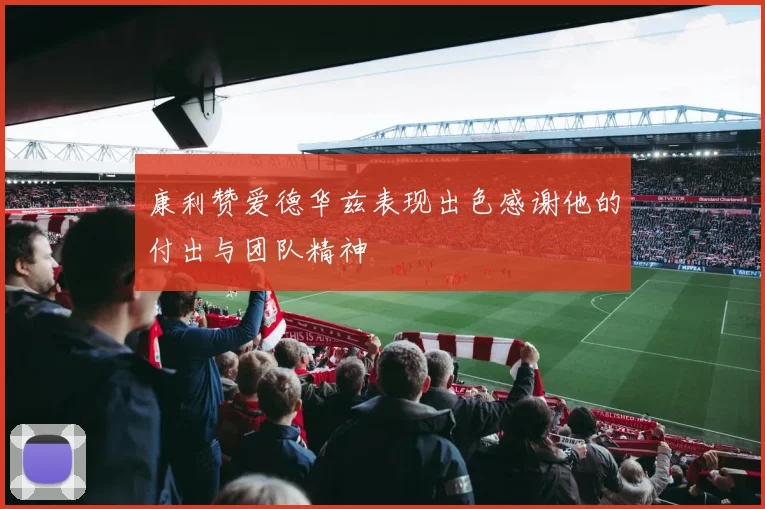 康利赞爱德华兹表现出色感谢他的付出与团队精神