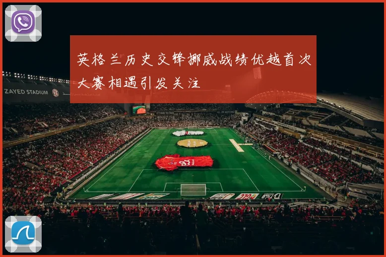 英格兰历史交锋挪威战绩优越首次大赛相遇引发关注
