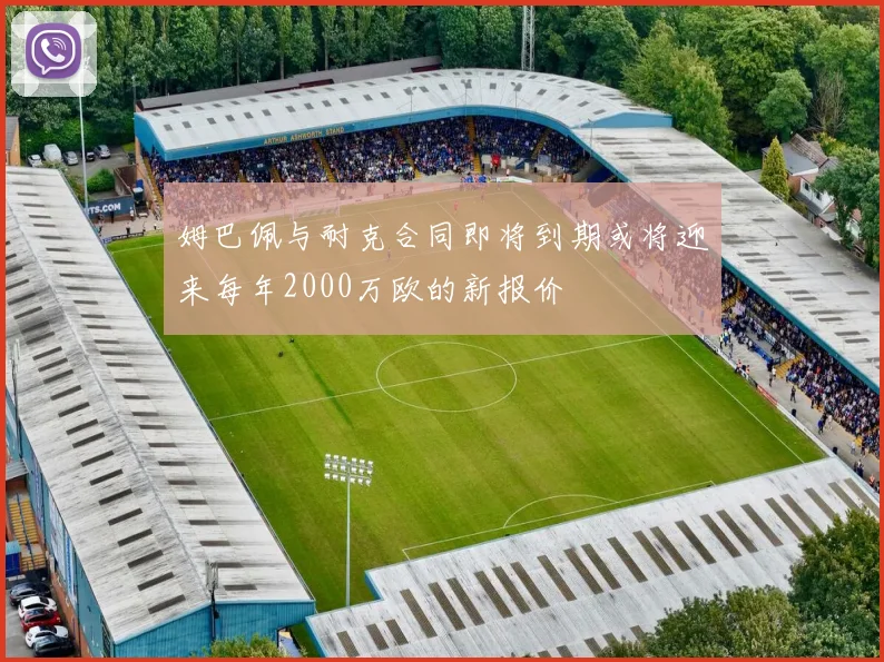 姆巴佩与耐克合同即将到期或将迎来每年2000万欧的新报价