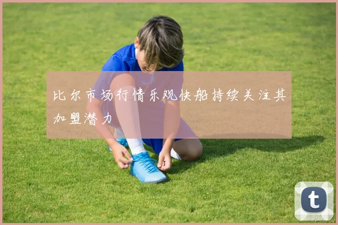 比尔市场行情乐观快船持续关注其加盟潜力
